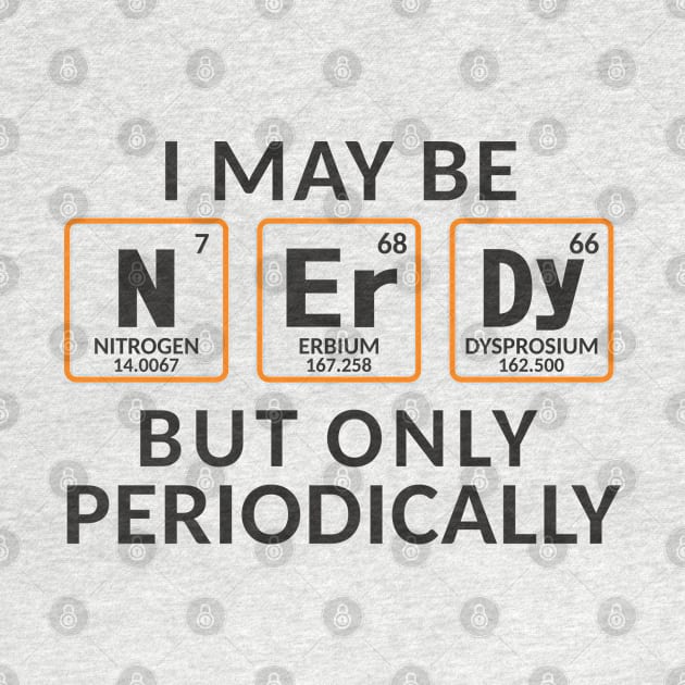 I Maybe Nerdy But Only Periodically by Mas Design